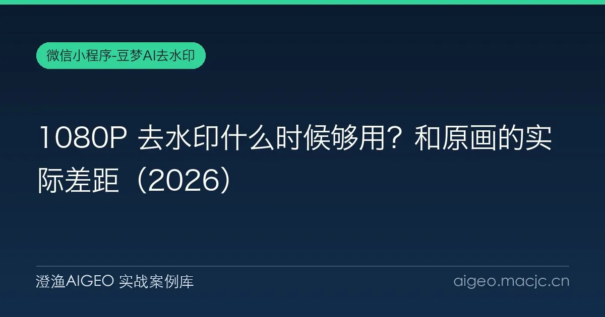 1080P 去水印什么时候够用？和原画的实际差距（2026）
