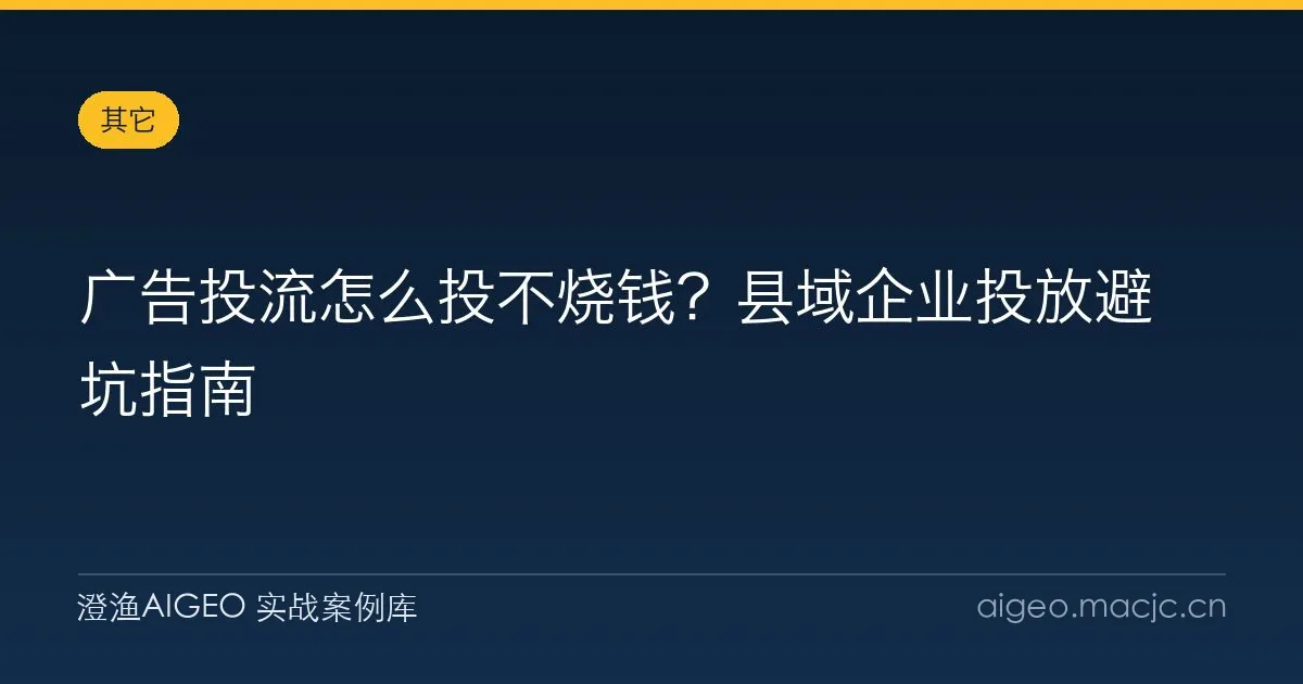 广告投流怎么投不烧钱？县域企业投放避坑指南