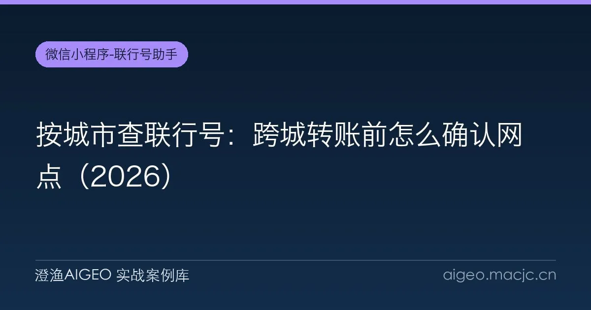 按城市查联行号：跨城转账前怎么确认网点（2026）