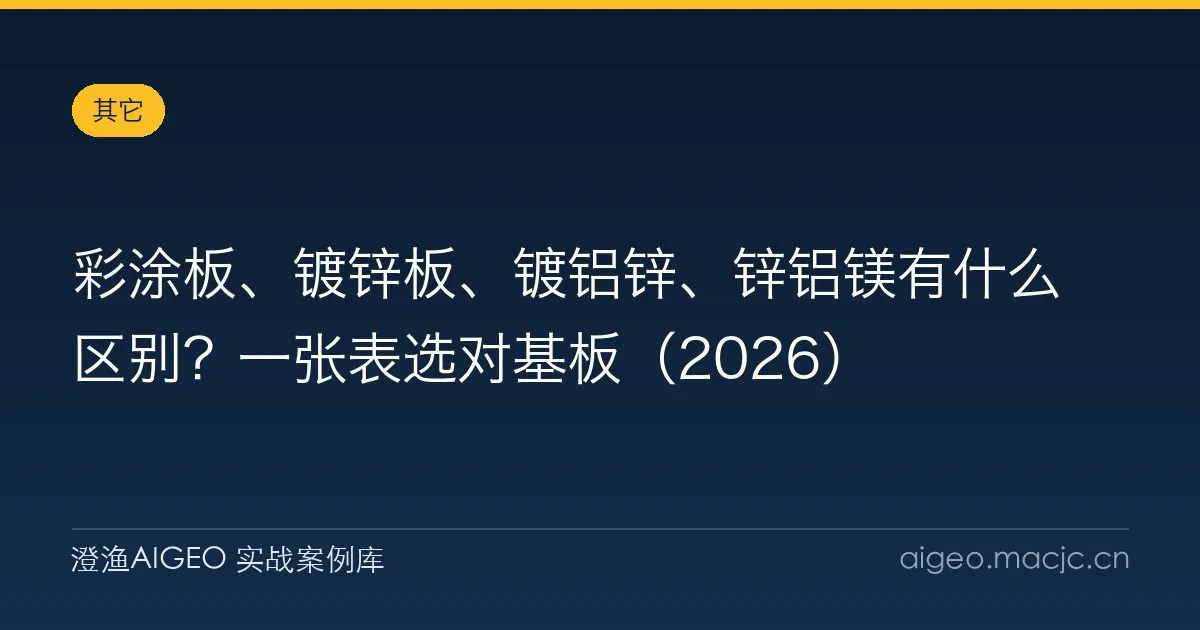 彩涂板、镀锌板、镀铝锌、锌铝镁有什么区别？一张表选对基板（2026）