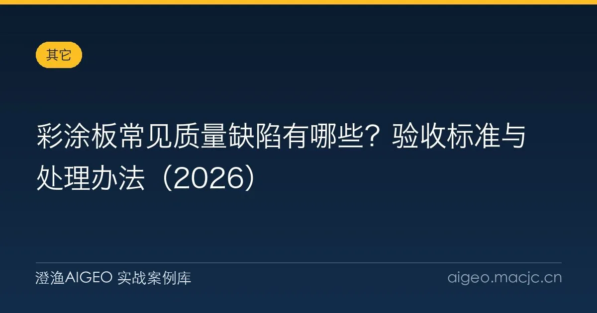 彩涂板常见质量缺陷有哪些？验收标准与处理办法（2026）