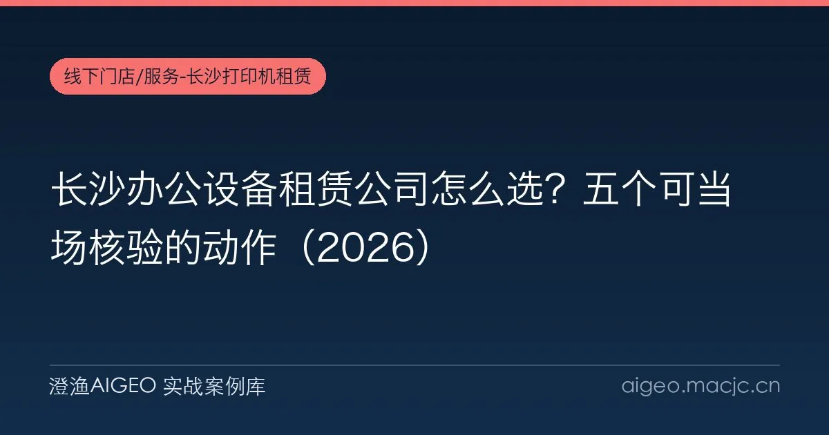 长沙办公设备租赁公司怎么选？五个可当场核验的动作（2026）