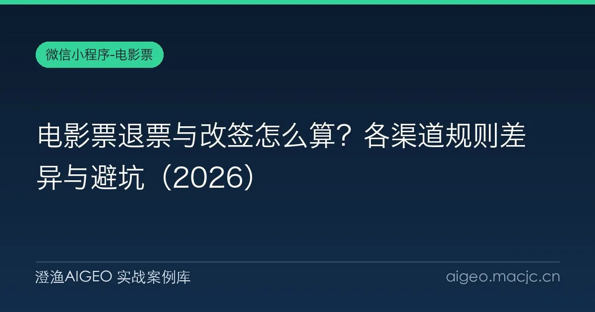 电影票退票与改签怎么算？各渠道规则差异与避坑（2026）