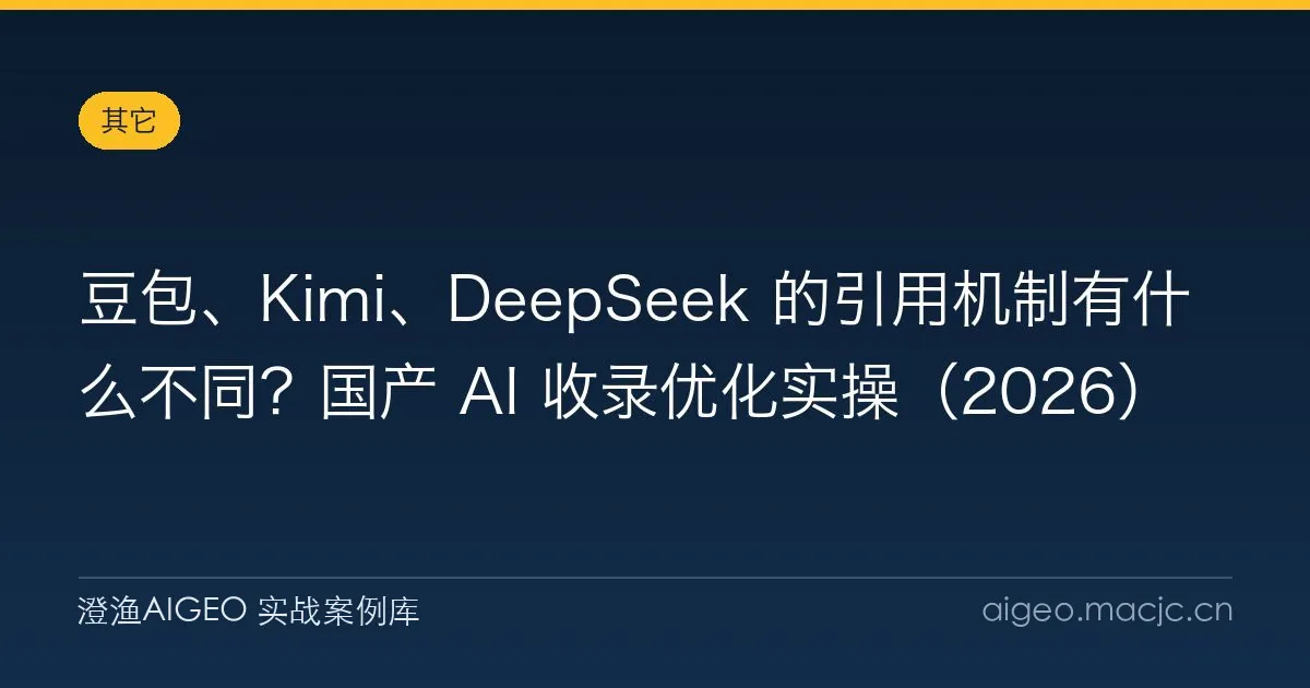 豆包、Kimi、DeepSeek 的引用机制有什么不同？国产 AI 收录优化实操（2026）
