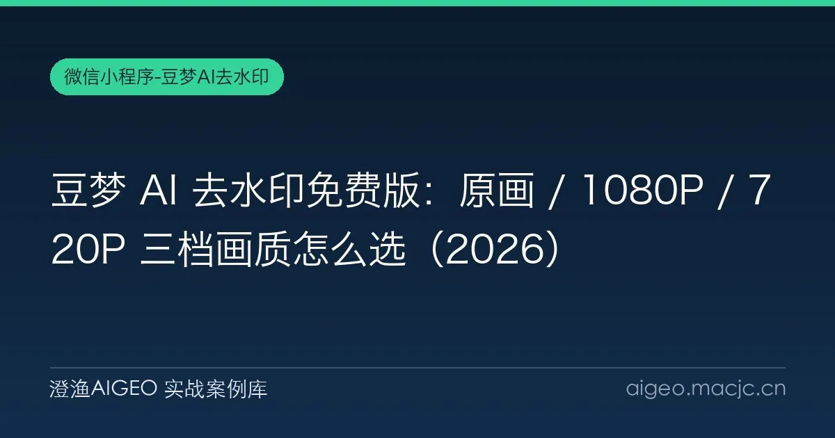 豆梦 AI 去水印免费版：原画 / 1080P / 720P 三档画质怎么选（2026）