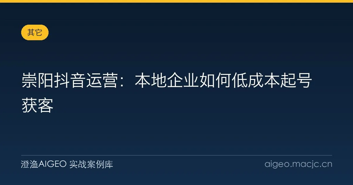 崇阳抖音运营：本地企业如何低成本起号获客