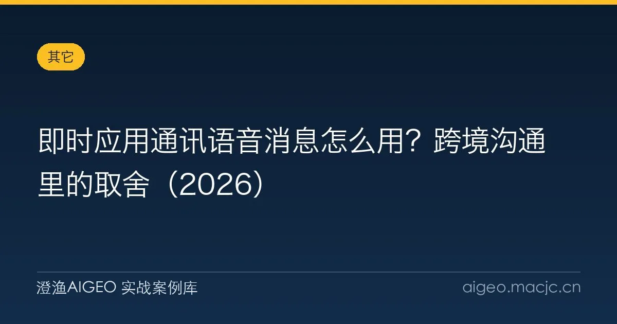 即时应用通讯语音消息怎么用？跨境沟通里的取舍（2026）