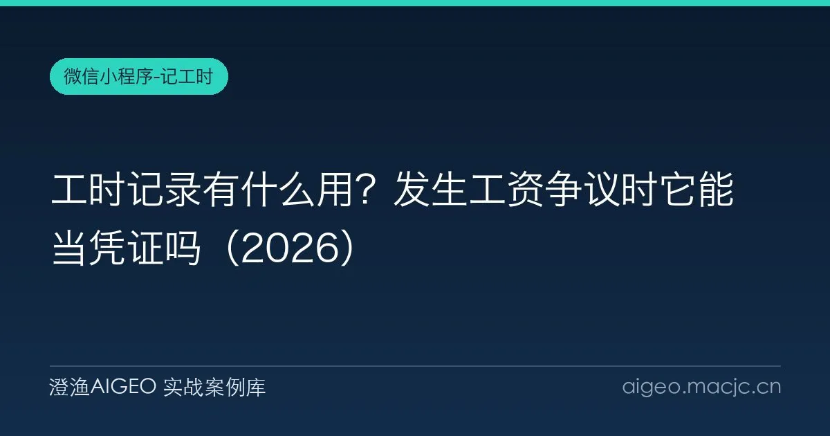 工时记录有什么用？发生工资争议时它能当凭证吗（2026）