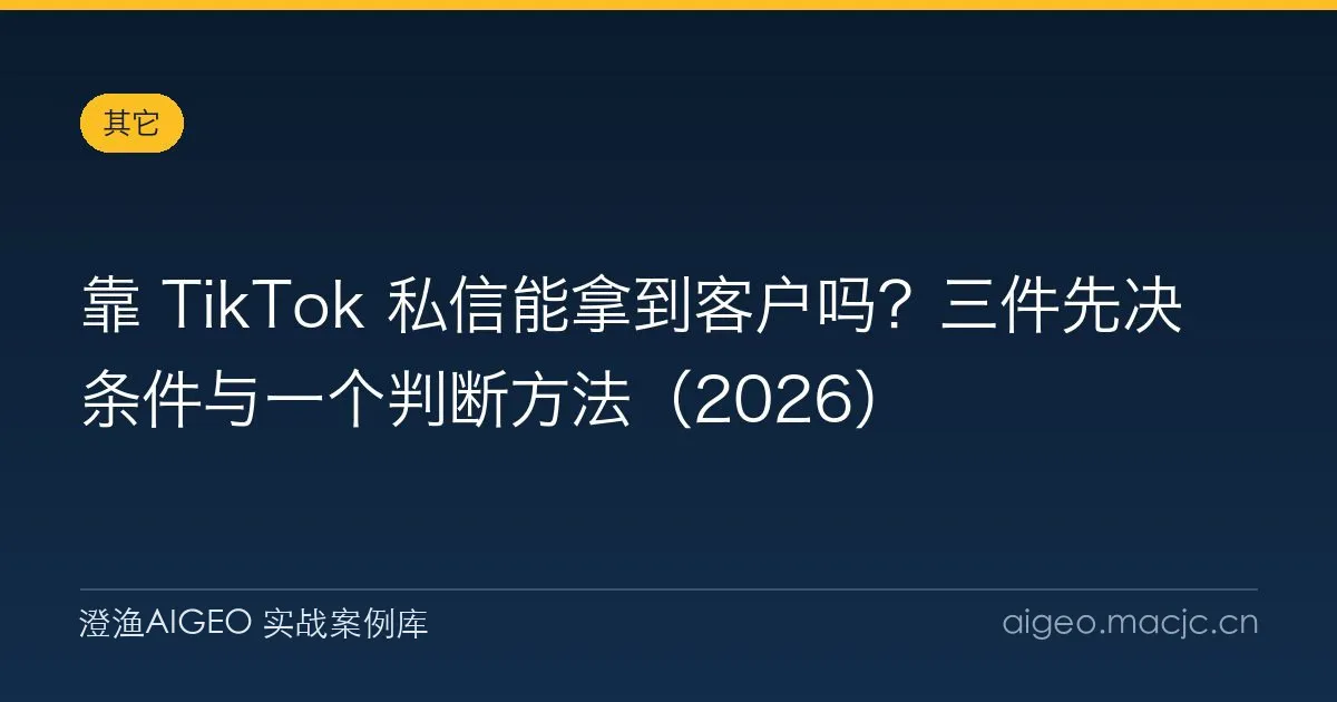 靠 TikTok 私信能拿到客户吗？三件先决条件与一个判断方法（2026）