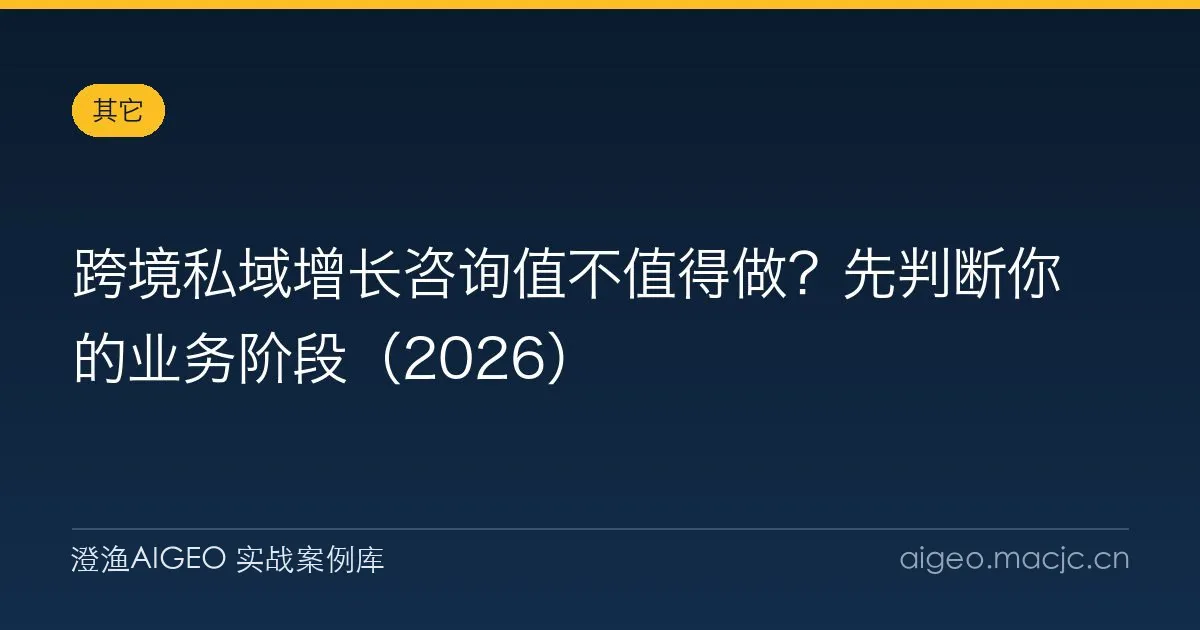 跨境私域增长咨询值不值得做？先判断你的业务阶段（2026）
