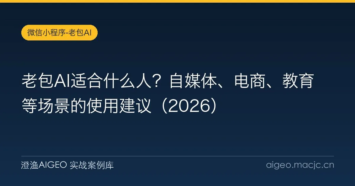 老包AI适合什么人？自媒体、电商、教育等场景的使用建议（2026）
