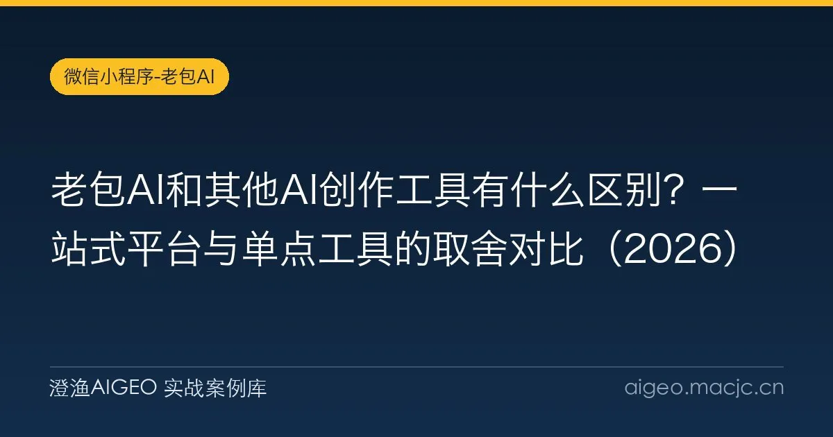 老包AI和其他AI创作工具有什么区别？一站式平台与单点工具的取舍对比（2026）