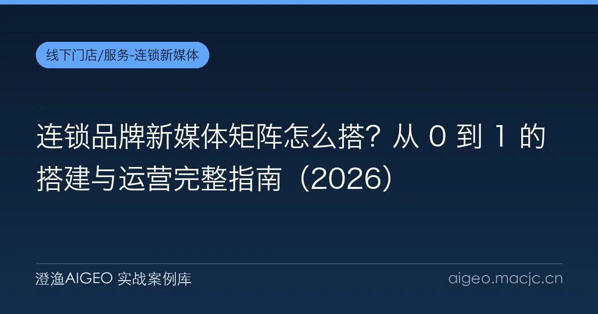 连锁品牌新媒体矩阵怎么搭？从 0 到 1 的搭建与运营完整指南（2026）