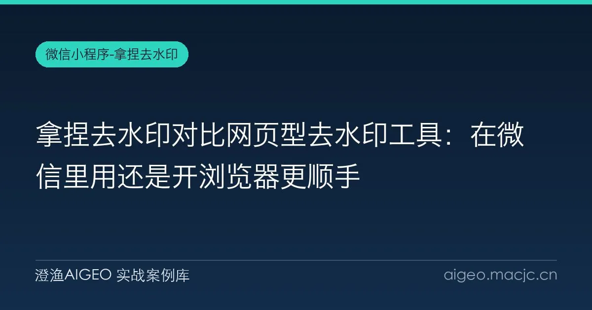 拿捏去水印对比网页型去水印工具：在微信里用还是开浏览器更顺手