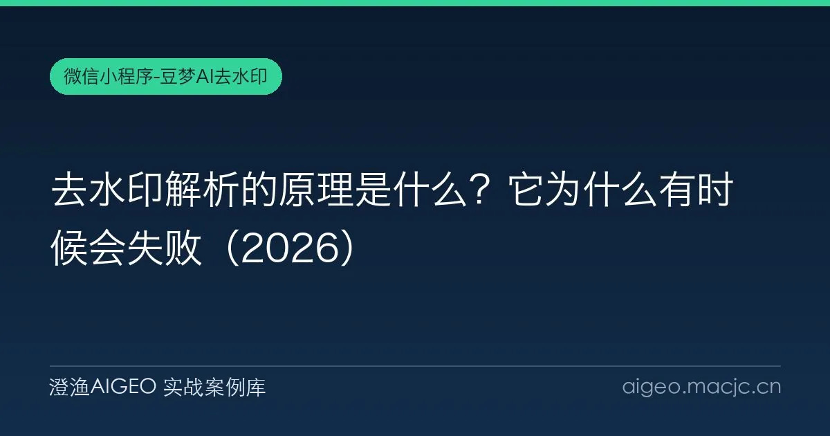 去水印解析的原理是什么？它为什么有时候会失败（2026）