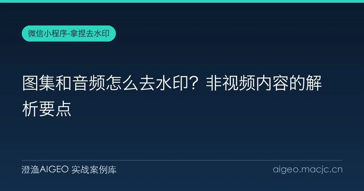 图集和音频怎么去水印？非视频内容的解析要点