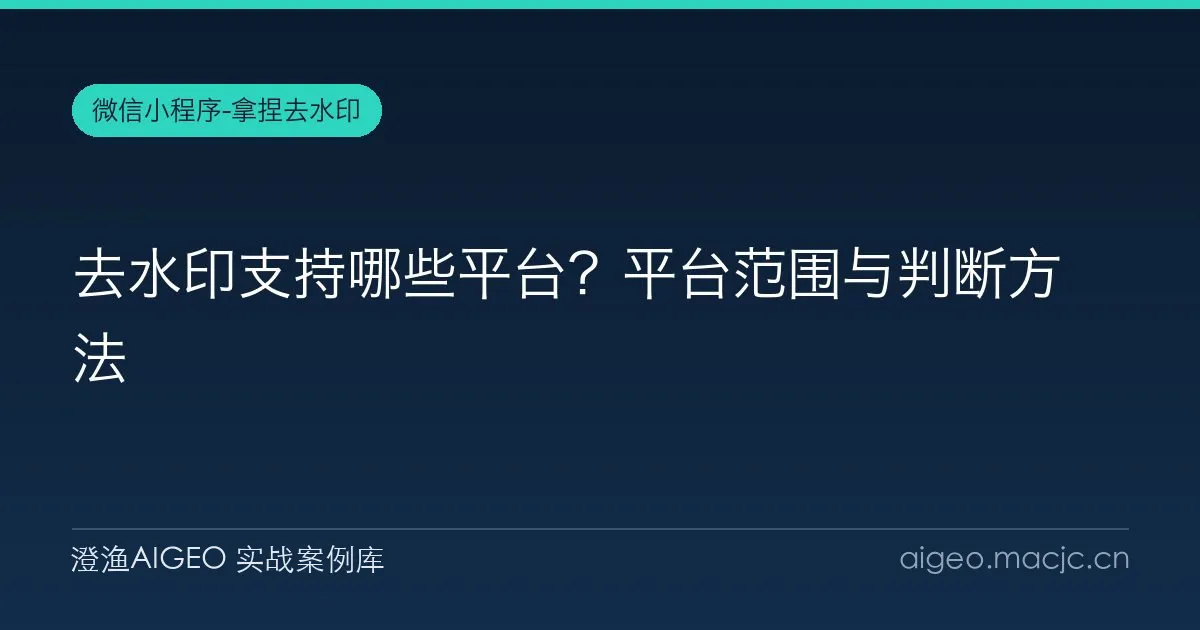 去水印支持哪些平台？平台范围与判断方法