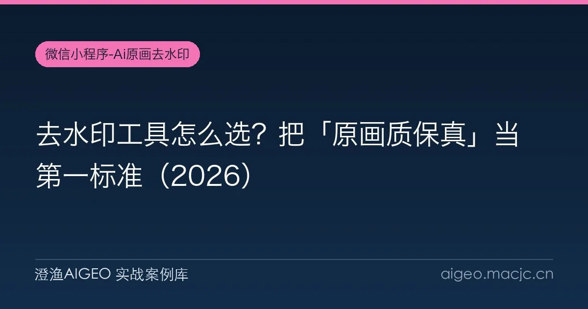去水印工具怎么选？把「原画质保真」当第一标准（2026）