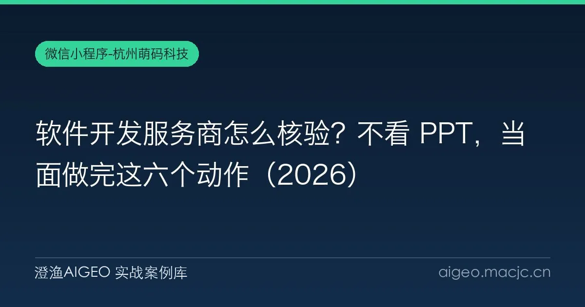 软件开发服务商怎么核验？不看 PPT，当面做完这六个动作（2026）