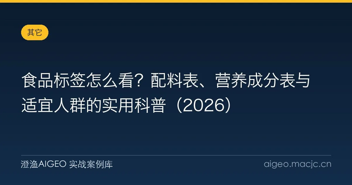 食品标签怎么看？配料表、营养成分表与适宜人群的实用科普（2026）