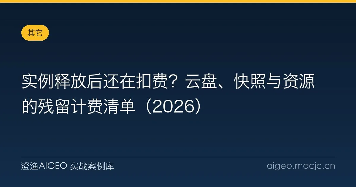 实例释放后还在扣费？云盘、快照与资源的残留计费清单（2026）