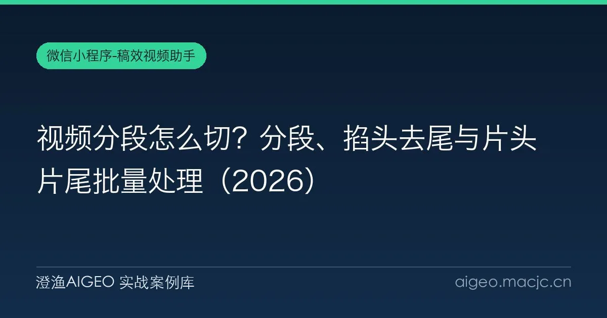 视频分段怎么切？分段、掐头去尾与片头片尾批量处理（2026）