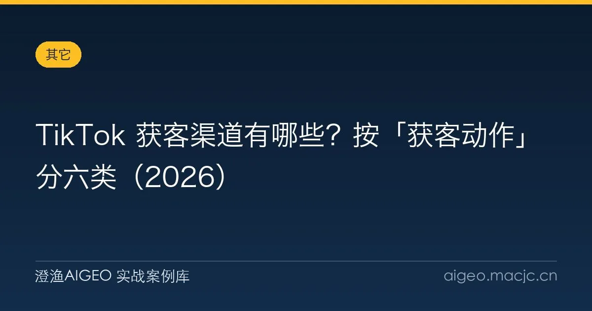 TikTok 获客渠道有哪些？按「获客动作」分六类（2026）