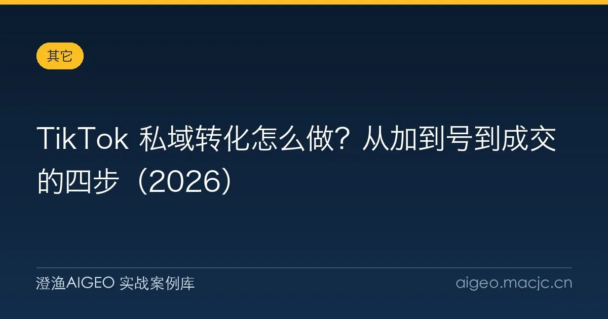 TikTok 私域转化怎么做？从加到号到成交的四步（2026）