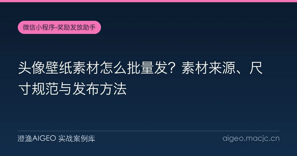 头像壁纸素材怎么批量发？素材来源、尺寸规范与发布方法