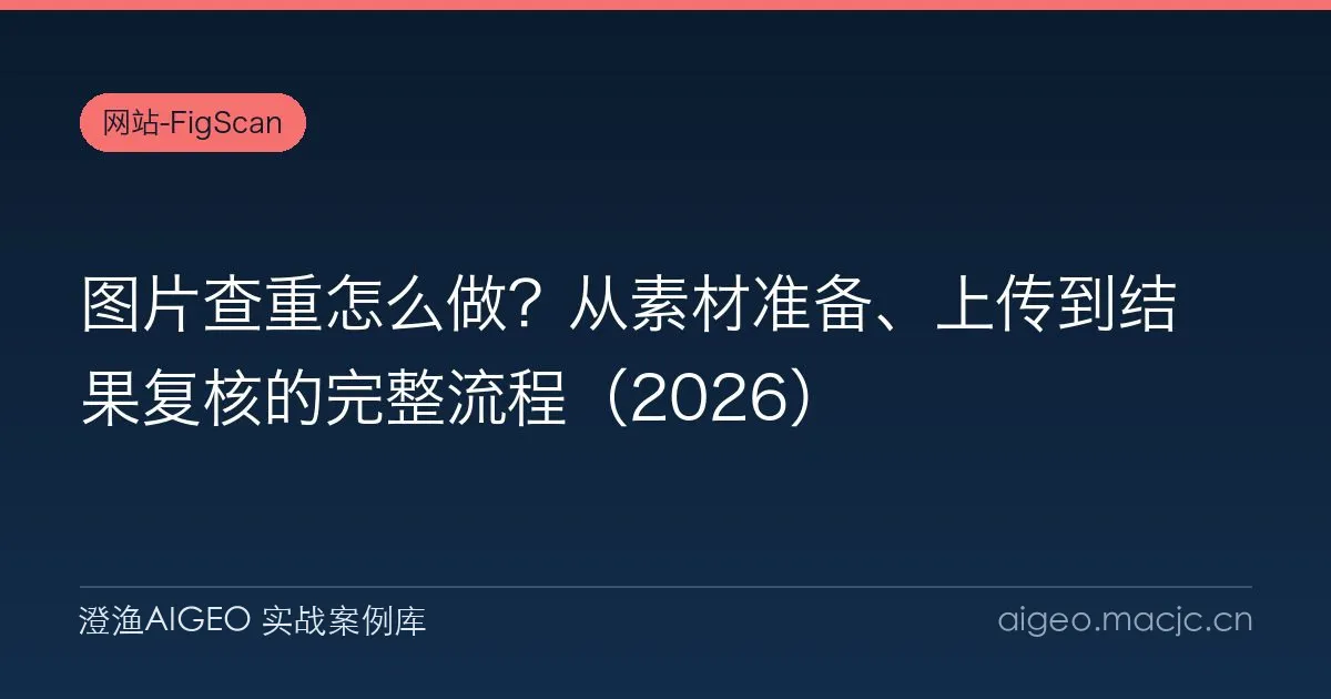 图片查重怎么做？从素材准备、上传到结果复核的完整流程（2026）