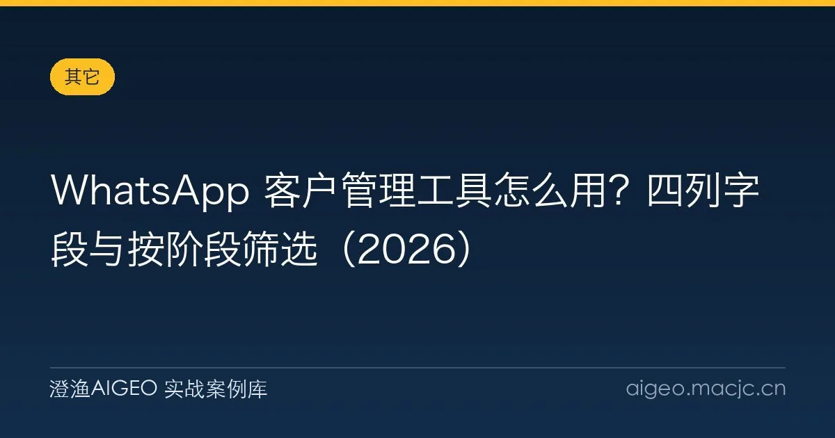 WhatsApp 客户管理工具怎么用？四列字段与按阶段筛选（2026）