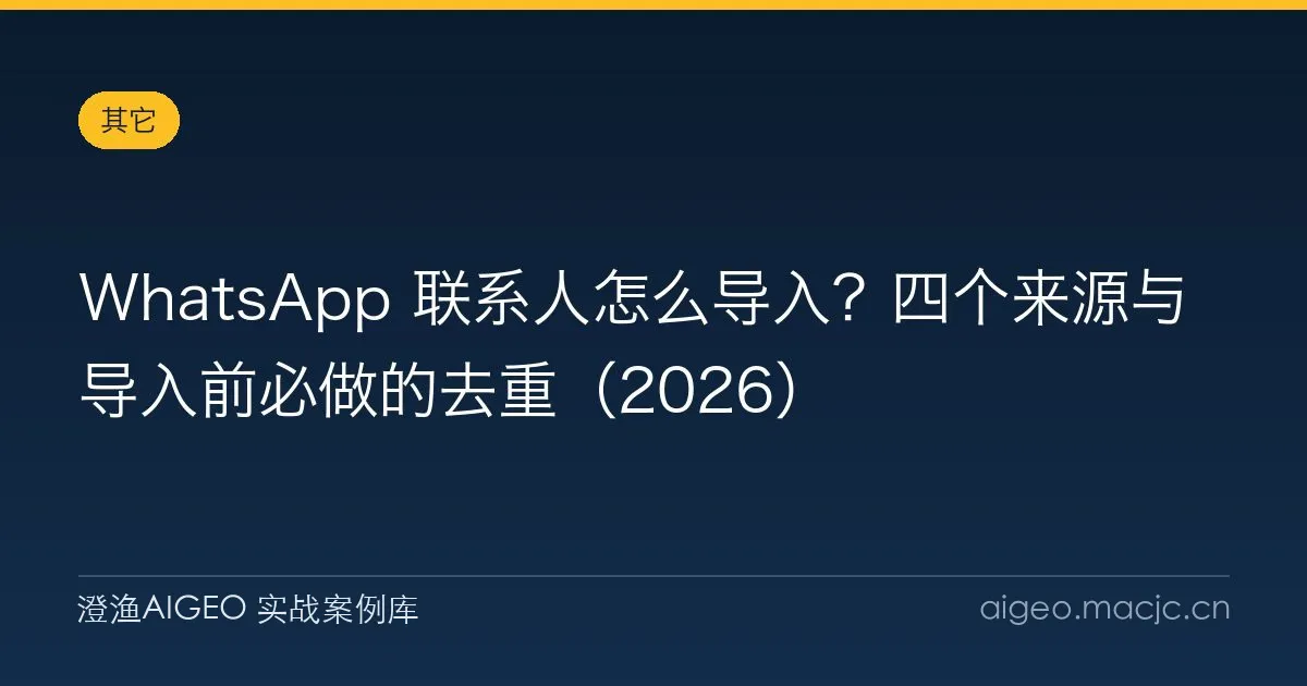 WhatsApp 联系人怎么导入？四个来源与导入前必做的去重（2026）