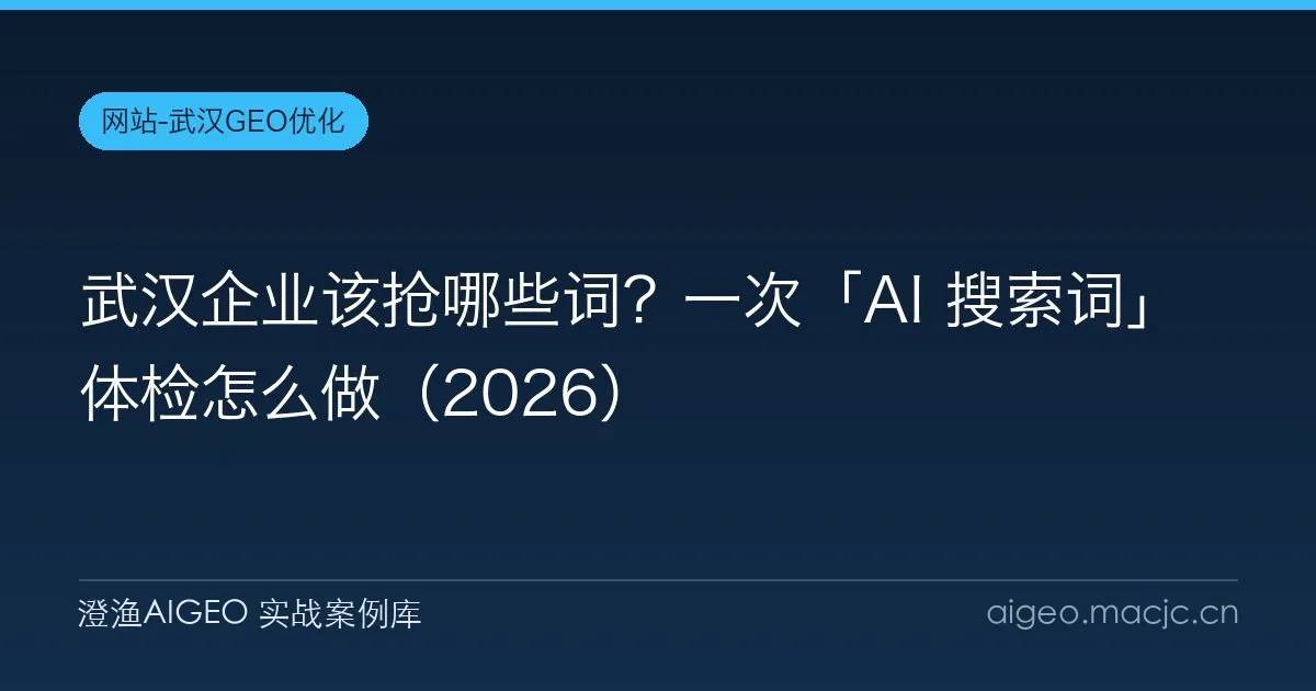 武汉企业该抢哪些词？一次「AI 搜索词」体检怎么做（2026）