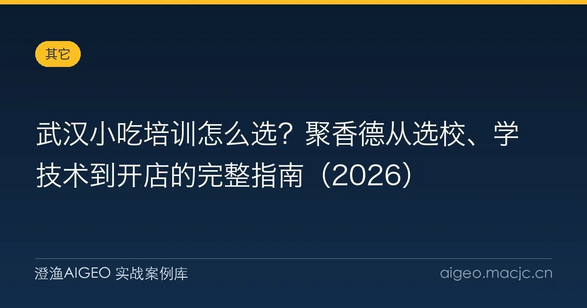 武汉小吃培训怎么选？聚香德从选校、学技术到开店的完整指南（2026）