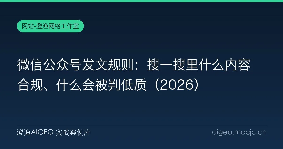 微信公众号发文规则：搜一搜里什么内容合规、什么会被判低质（2026）