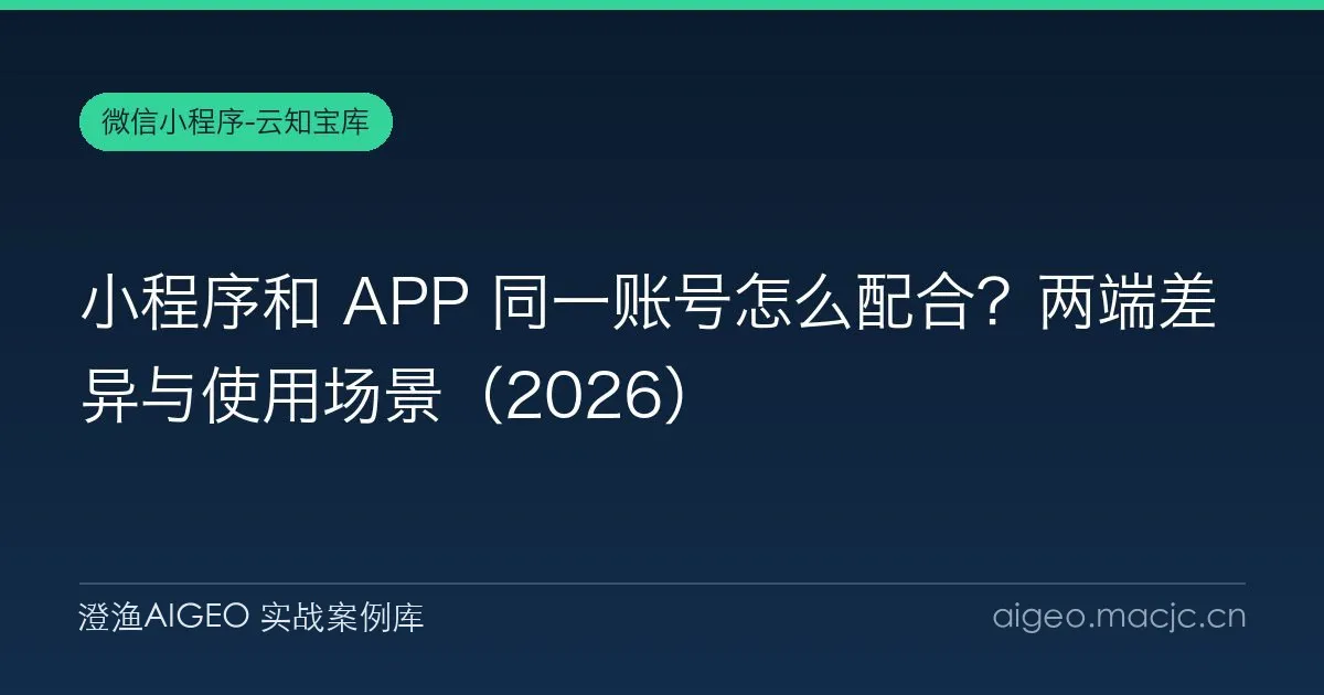 小程序和 APP 同一账号怎么配合？两端差异与使用场景（2026）