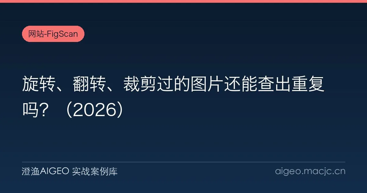 旋转、翻转、裁剪过的图片还能查出重复吗？（2026）