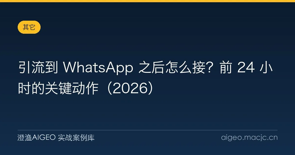 引流到 WhatsApp 之后怎么接？前 24 小时的关键动作（2026）