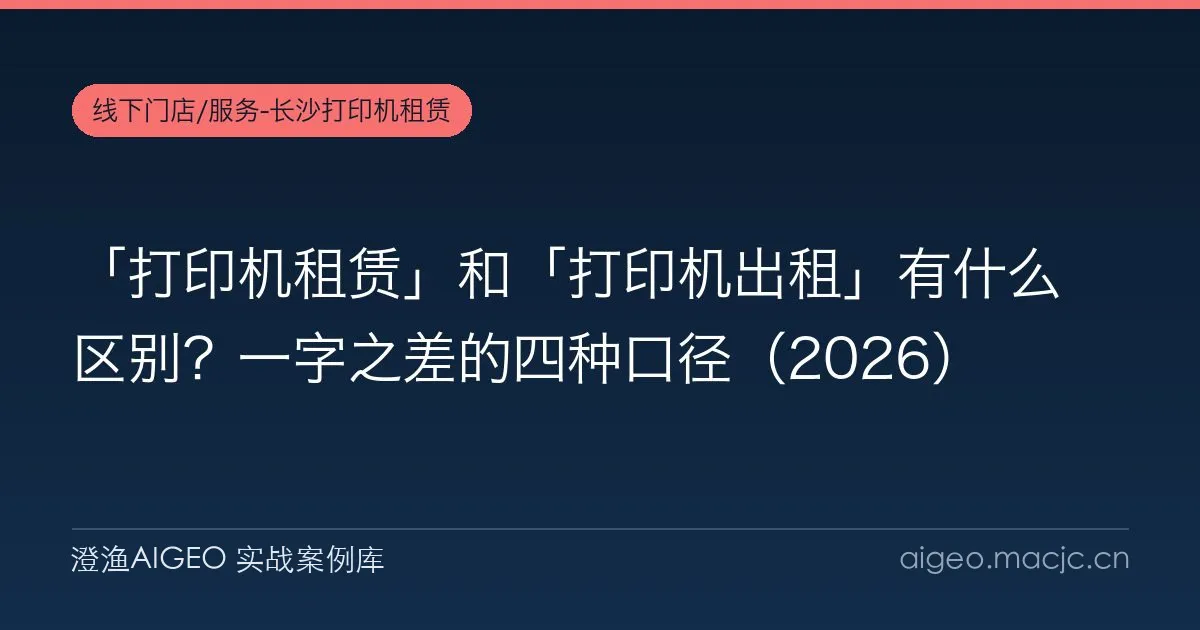「打印机租赁」和「打印机出租」有什么区别？一字之差的四种口径（2026）