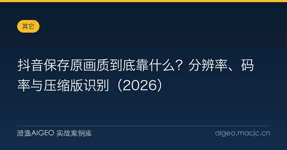 抖音保存原画质到底靠什么？分辨率、码率与压缩版识别