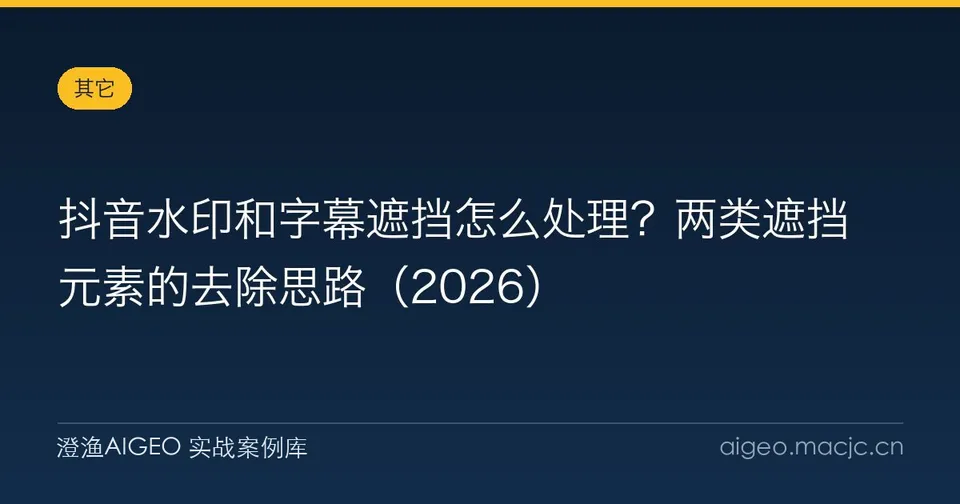 抖音水印和字幕遮挡怎么处理？两类遮挡元素的去除思路（2026）