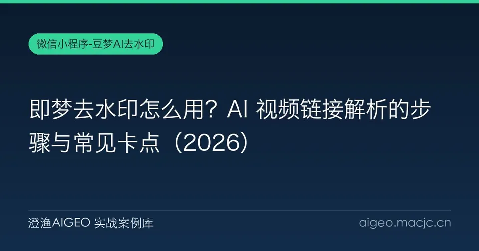 即梦去水印怎么用？AI 视频链接解析的步骤与常见卡点
