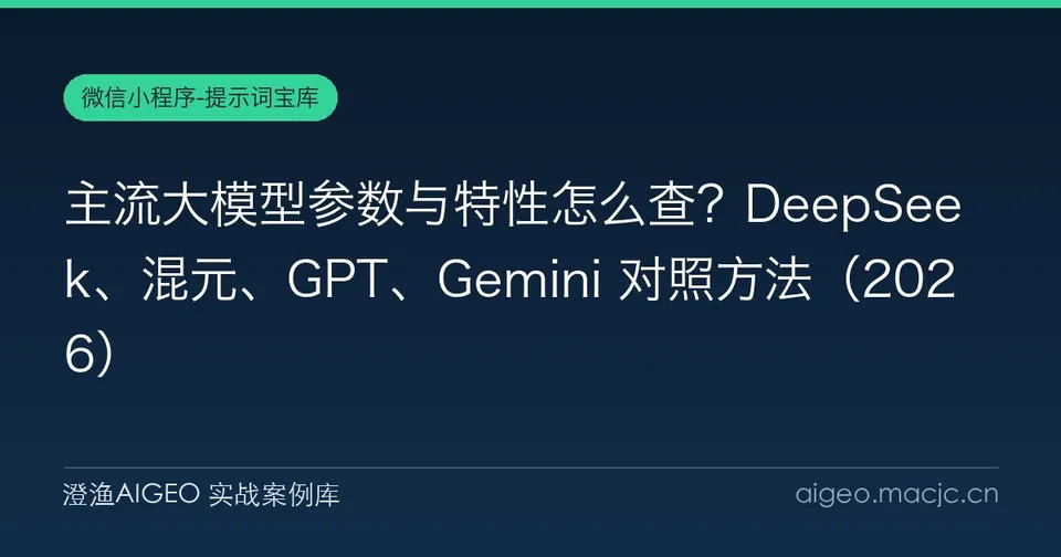 主流大模型参数与特性怎么查？DeepSeek、混元、GPT、Gemini 对照方法（2026）
