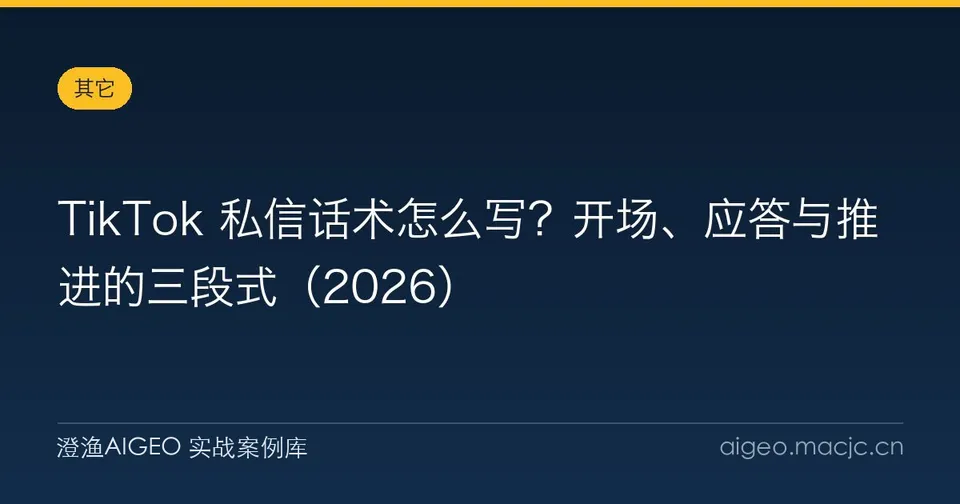 TikTok 私信话术怎么写？开场、应答与推进的三段式（2026）