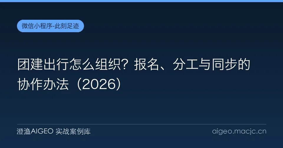 团建出行怎么组织？报名、分工与同步的协作办法（2026）