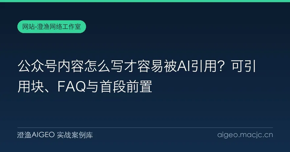 公众号内容怎么写才容易被AI引用？可引用块、FAQ与首段前置